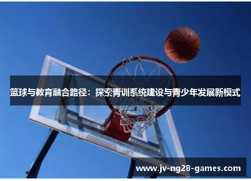 篮球与教育融合路径：探索青训系统建设与青少年发展新模式