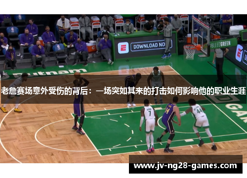 老詹赛场意外受伤的背后：一场突如其来的打击如何影响他的职业生涯
