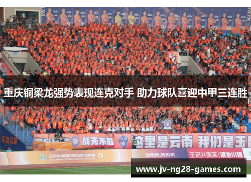 重庆铜梁龙强势表现连克对手 助力球队喜迎中甲三连胜