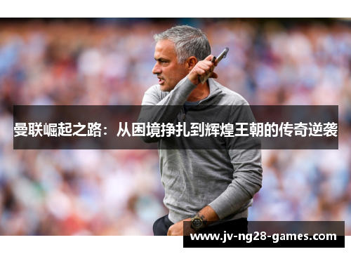 曼联崛起之路：从困境挣扎到辉煌王朝的传奇逆袭