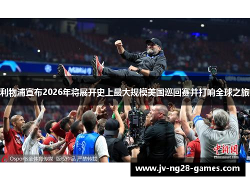 利物浦宣布2026年将展开史上最大规模美国巡回赛并打响全球之旅 利物浦宣布2026年将展开史上最大规模美国巡回赛并打响全球之旅