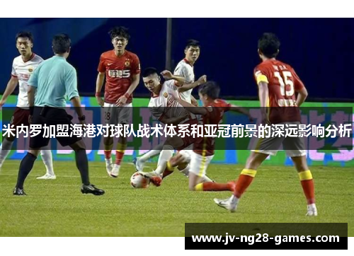 米内罗加盟海港对球队战术体系和亚冠前景的深远影响分析